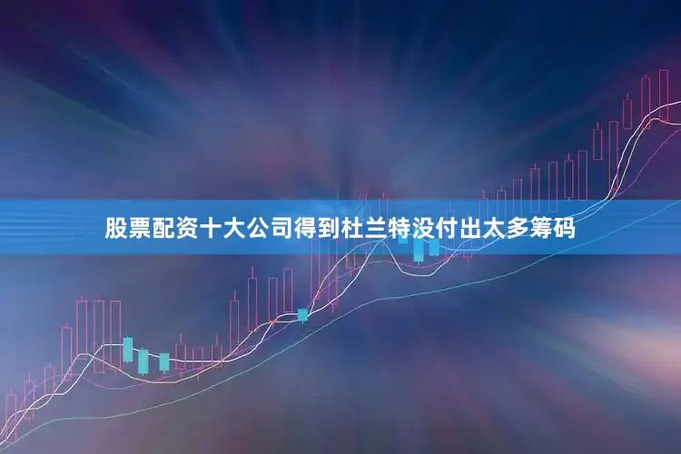 股票配资十大公司得到杜兰特没付出太多筹码