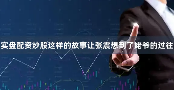 实盘配资炒股这样的故事让张震想到了姥爷的过往