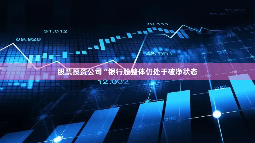 股票投资公司　　“银行股整体仍处于破净状态