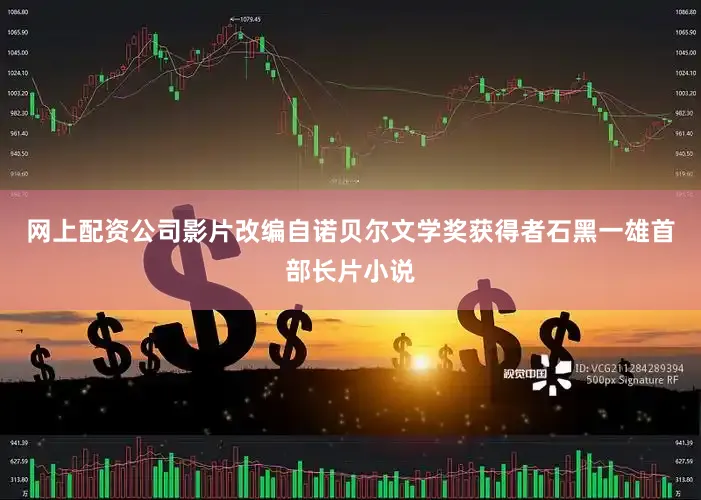 网上配资公司影片改编自诺贝尔文学奖获得者石黑一雄首部长片小说
