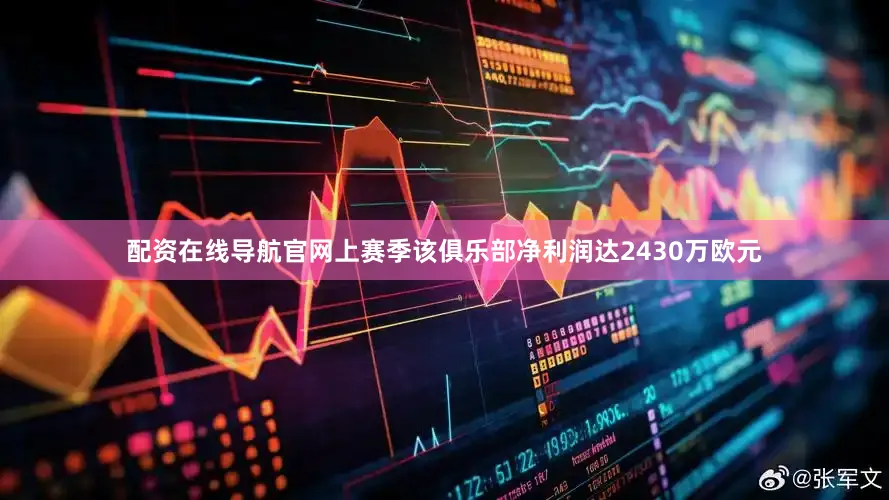 配资在线导航官网上赛季该俱乐部净利润达2430万欧元