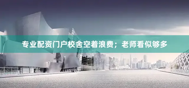 专业配资门户校舍空着浪费；老师看似够多